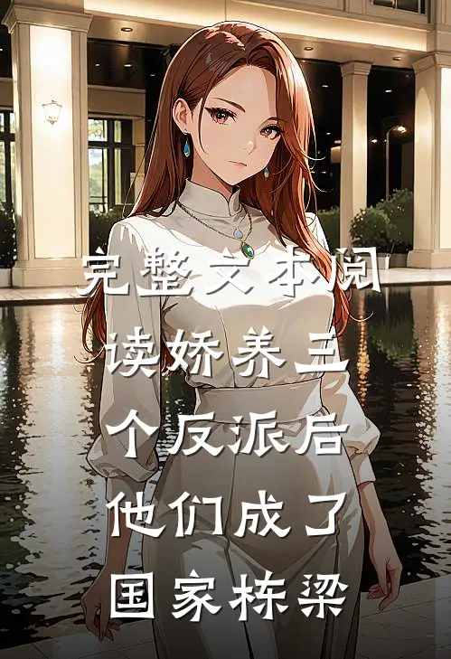 完整文本阅读娇养三个反派后，他们成了国家栋梁