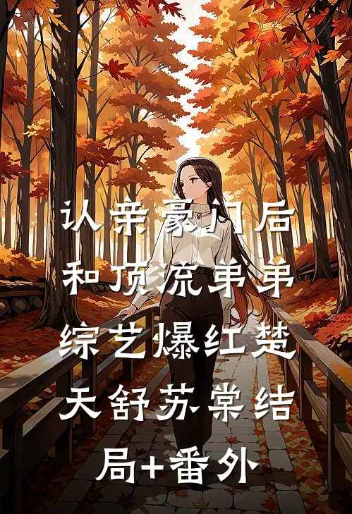 认亲豪门后，和顶流弟弟综艺爆红楚天舒苏棠结局+番外
