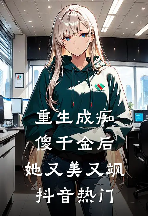 重生成痴傻千金后，她又美又飒抖音热门