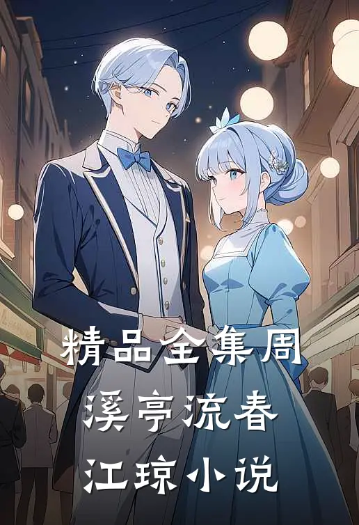 精品全集周溪亭流春江琼小说