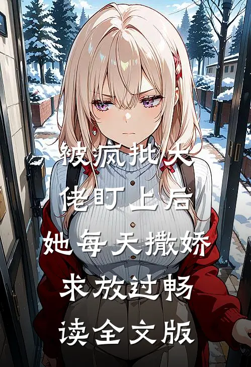 被疯批大佬盯上后，她每天撒娇求放过畅读全文版