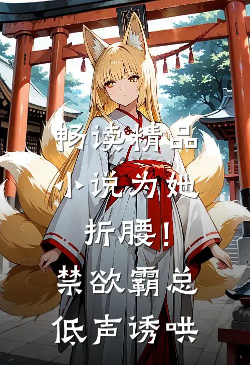 畅读精品小说为她折腰！禁欲霸总低声诱哄