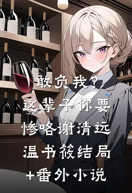 敢负我？这辈子你要惨咯谢清远温书筱结局+番外小说