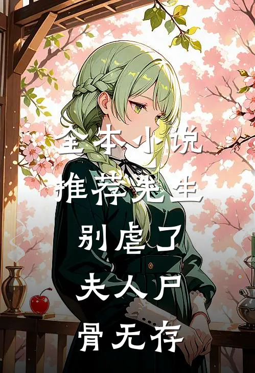 全本小说推荐先生别虐了，夫人尸骨无存