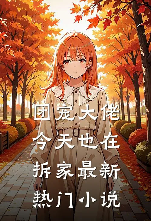 团宠大佬今天也在拆家最新热门小说
