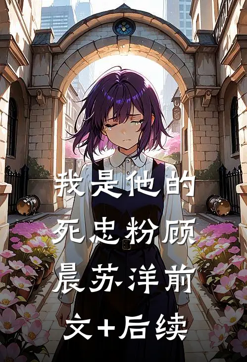 我是他的死忠粉顾晨苏洋前文+后续