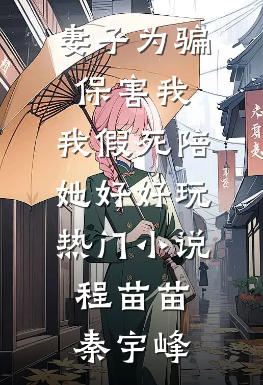 妻子为骗保害我，我假死陪她好好玩热门小说程苗苗秦宇峰