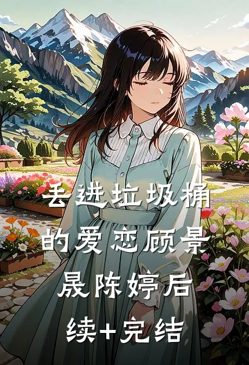 丢进垃圾桶的爱恋顾景晟陈婷后续+完结