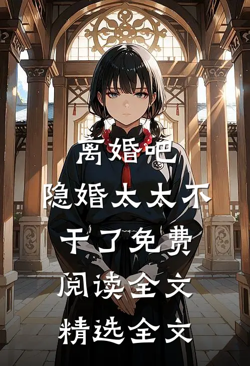 离婚吧,隐婚太太不干了免费阅读全文精选全文