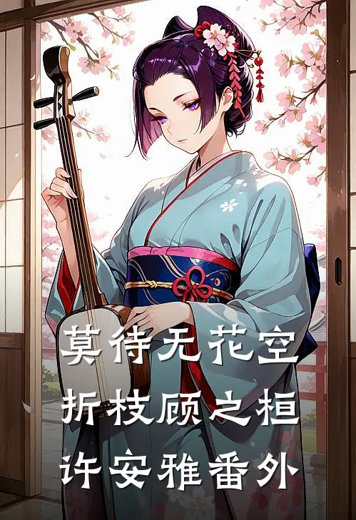 莫待无花空折枝顾之桓许安雅番外