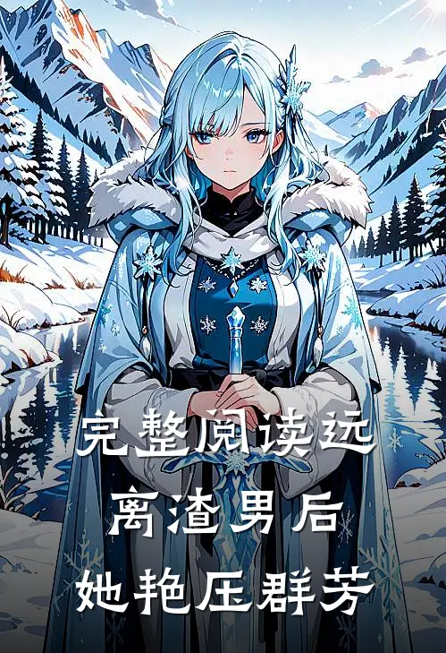 完整阅读远离渣男后，她艳压群芳