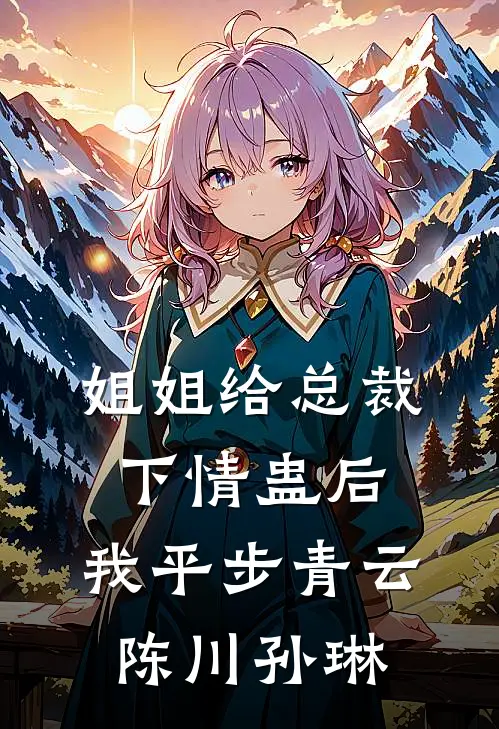 姐姐给总裁下情蛊后，我平步青云陈川孙琳