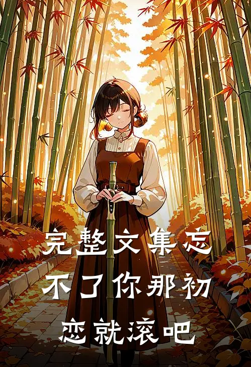 完整文集忘不了你那初恋就滚吧