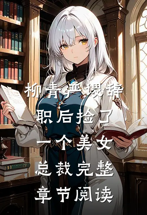 柳青严谡辞职后捡了一个美女总裁完整章节阅读