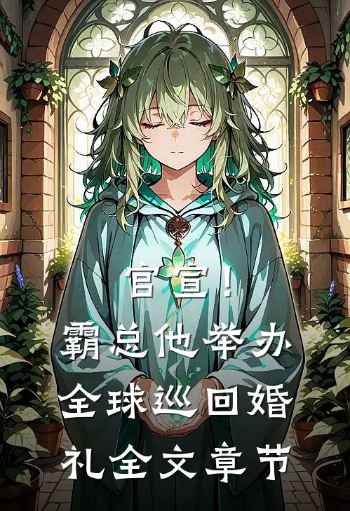 官宣！霸总他举办全球巡回婚礼全文章节