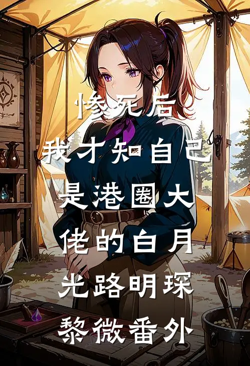 惨死后，我才知自己是港圈大佬的白月光路明琛黎微 番外