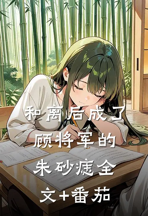 和离后成了顾将军的朱砂痣全文+番茄
