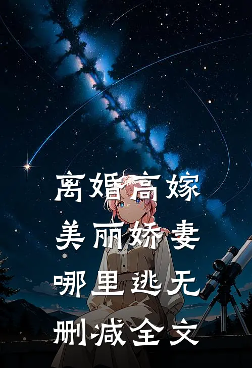 离婚高嫁：美丽娇妻哪里逃无删减全文
