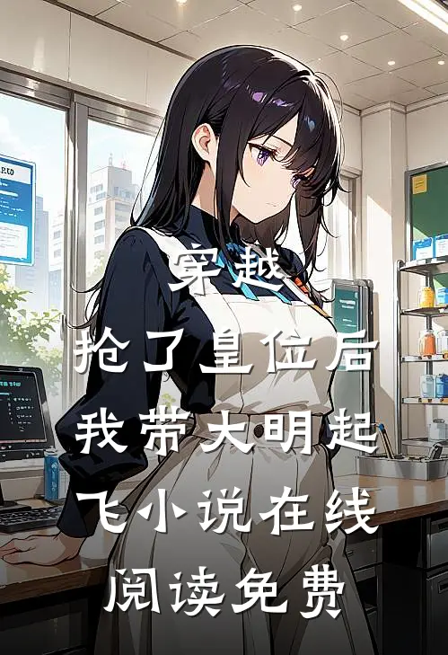 穿越：抢了皇位后，我带大明起飞小说在线阅读免费