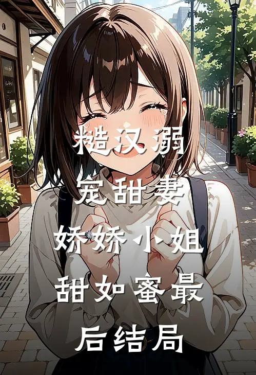 糙汉溺宠甜妻，娇娇小姐甜如蜜最后结局