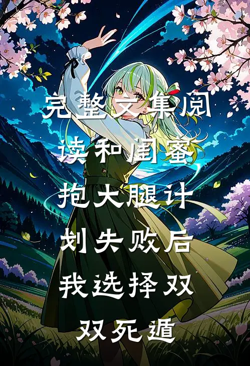 完整文集阅读和闺蜜抱大腿计划失败后，我选择双双死遁