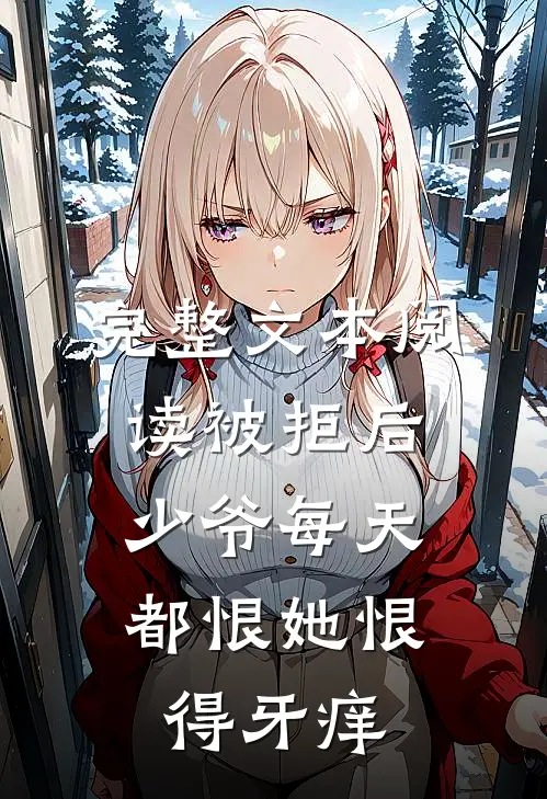 完整文本阅读被拒后，少爷每天都恨她恨得牙痒