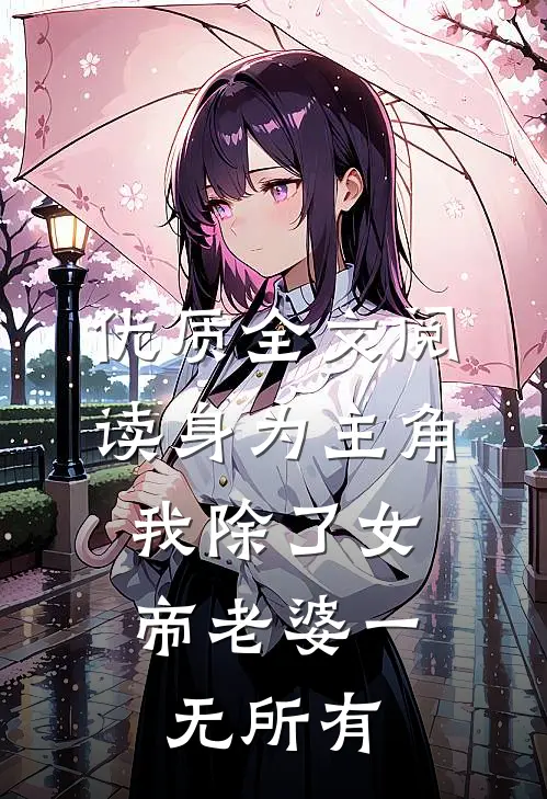 优质全文阅读身为主角，我除了女帝老婆一无所有