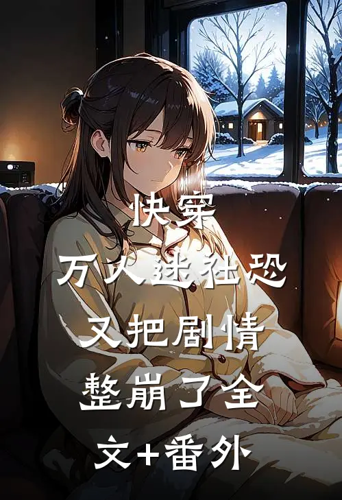 快穿：万人迷社恐又把剧情整崩了全文+番外