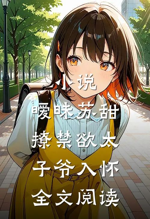 小说,暧昧苏甜:撩禁欲太子爷入怀全文阅读