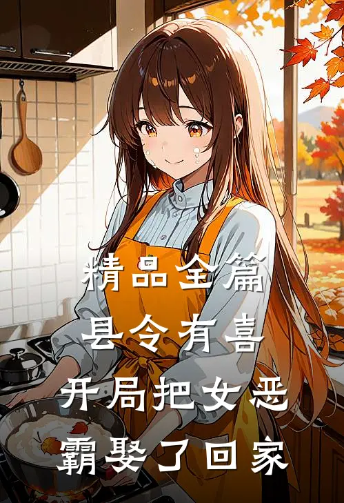 精品全篇县令有喜：开局把女恶霸娶了回家