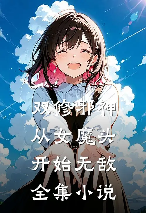 双修邪神：从女魔头开始无敌全集小说