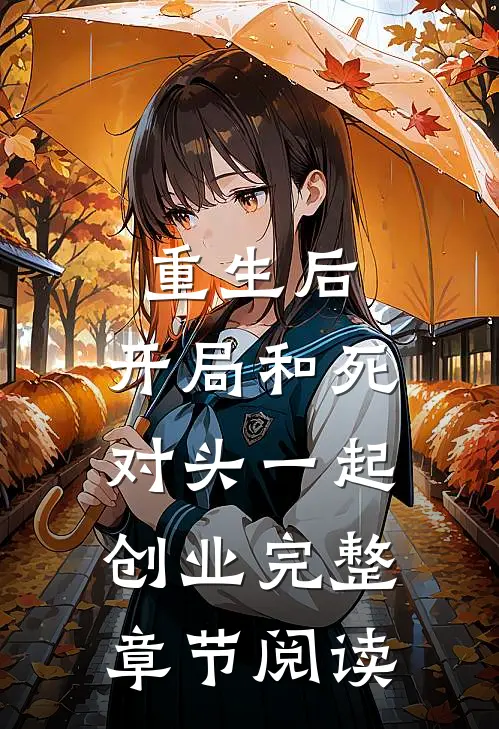 重生后，开局和死对头一起创业完整章节阅读