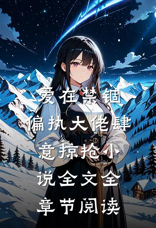 爱在禁锢：偏执大佬肆意掠抢小说全文全章节阅读