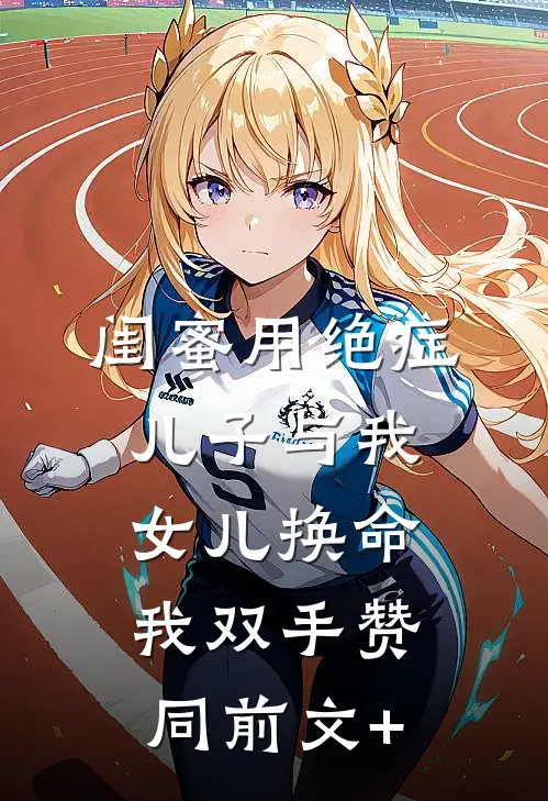 闺蜜用绝症儿子与我女儿换命，我双手赞同前文+