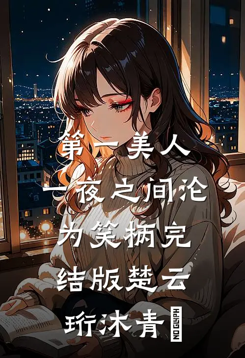 第一美人，一夜之间沦为笑柄完结版楚云珩沐青婼