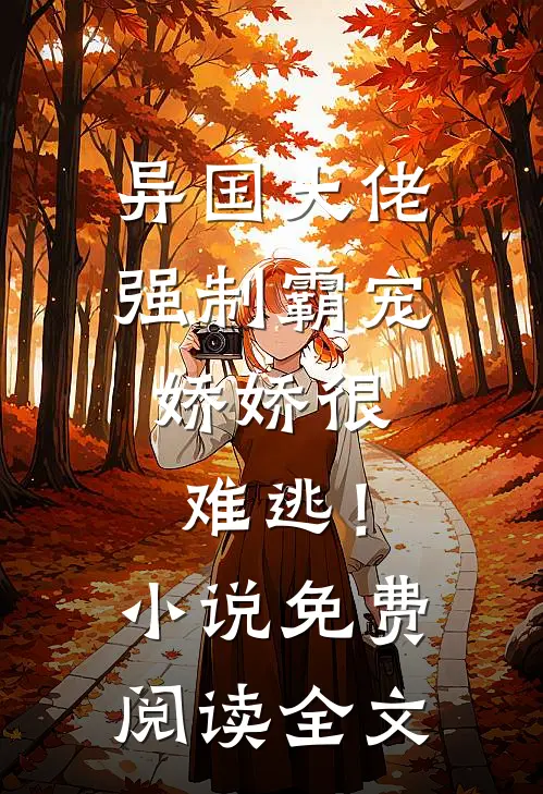 异国大佬强制霸宠，娇娇很难逃！小说免费阅读全文