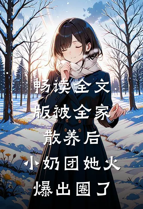畅读全文版被全家散养后，小奶团她火爆出圈了