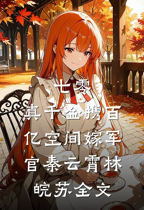 七零：真千金携百亿空间嫁军官秦云霄林皖苏全文