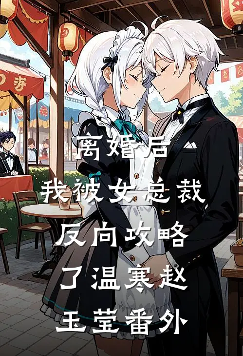 离婚后，我被女总裁反向攻略了温寒赵玉莹番外