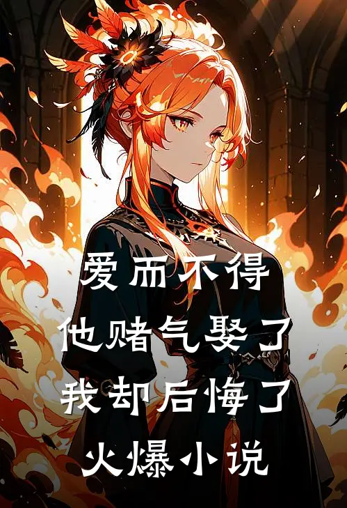 爱而不得，他赌气娶了我却后悔了火爆小说