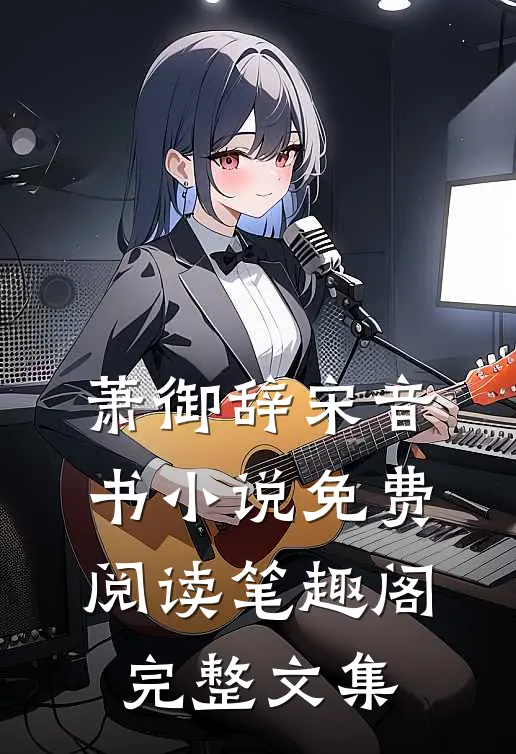 萧御辞宋音书小说免费阅读笔趣阁完整文集