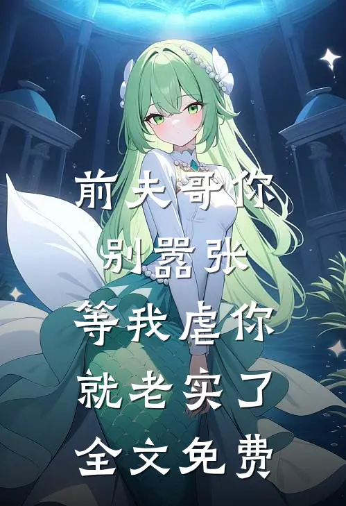 前夫哥你别嚣张，等我虐你就老实了全文免费