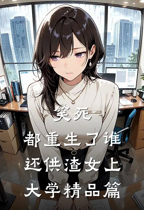 笑死，都重生了谁还供渣女上大学精品篇