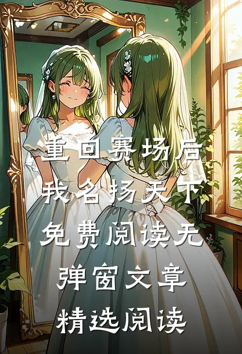 重回赛场后我名扬天下免费阅读无弹窗文章精选阅读