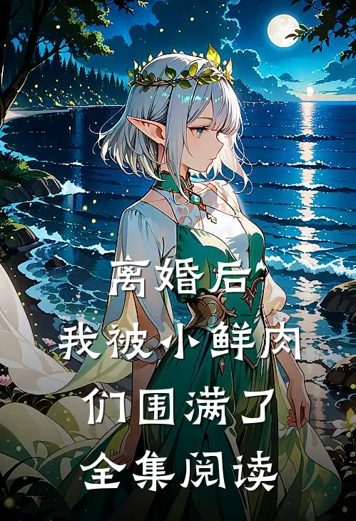 离婚后，我被小鲜肉们围满了全集阅读