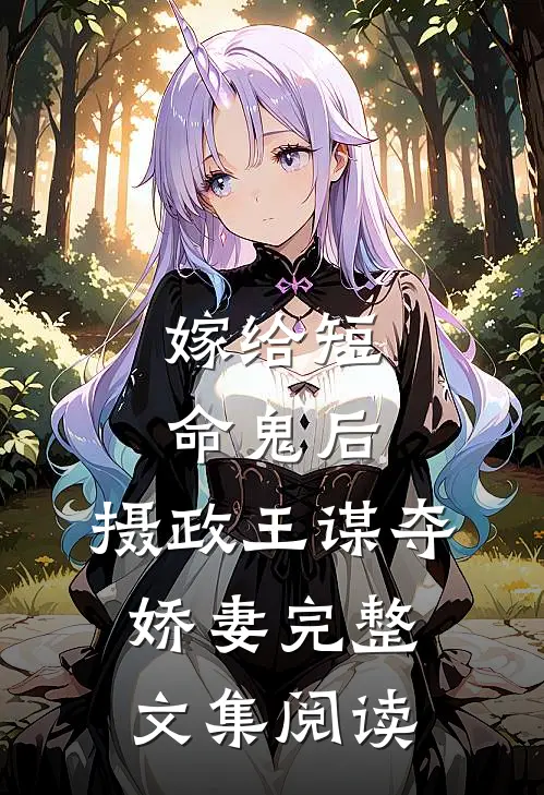 嫁给短命鬼后，摄政王谋夺娇妻完整文集阅读