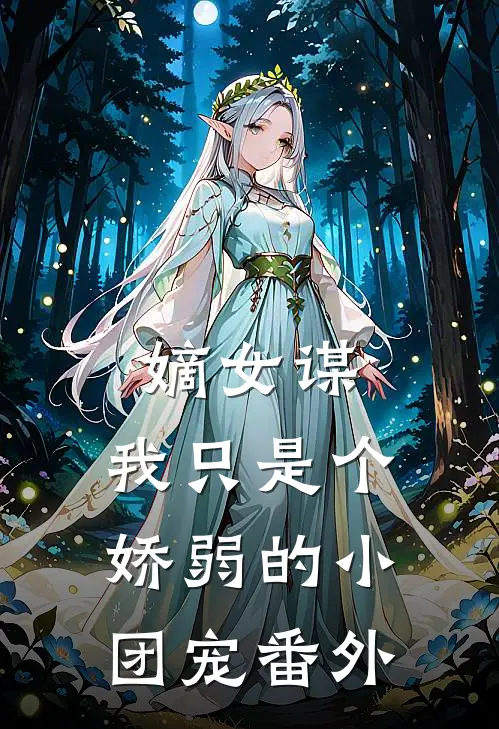 嫡女谋：我只是个娇弱的小团宠 番外