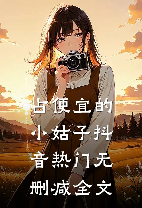 占便宜的小姑子抖音热门无删减全文