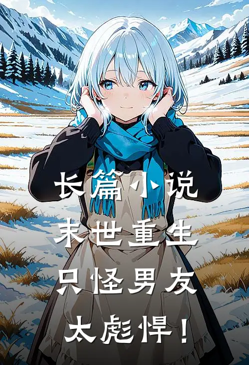 长篇小说末世重生：只怪男友太彪悍！