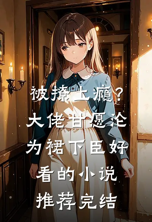 被撩上瘾？大佬甘愿沦为裙下臣好看的小说推荐完结